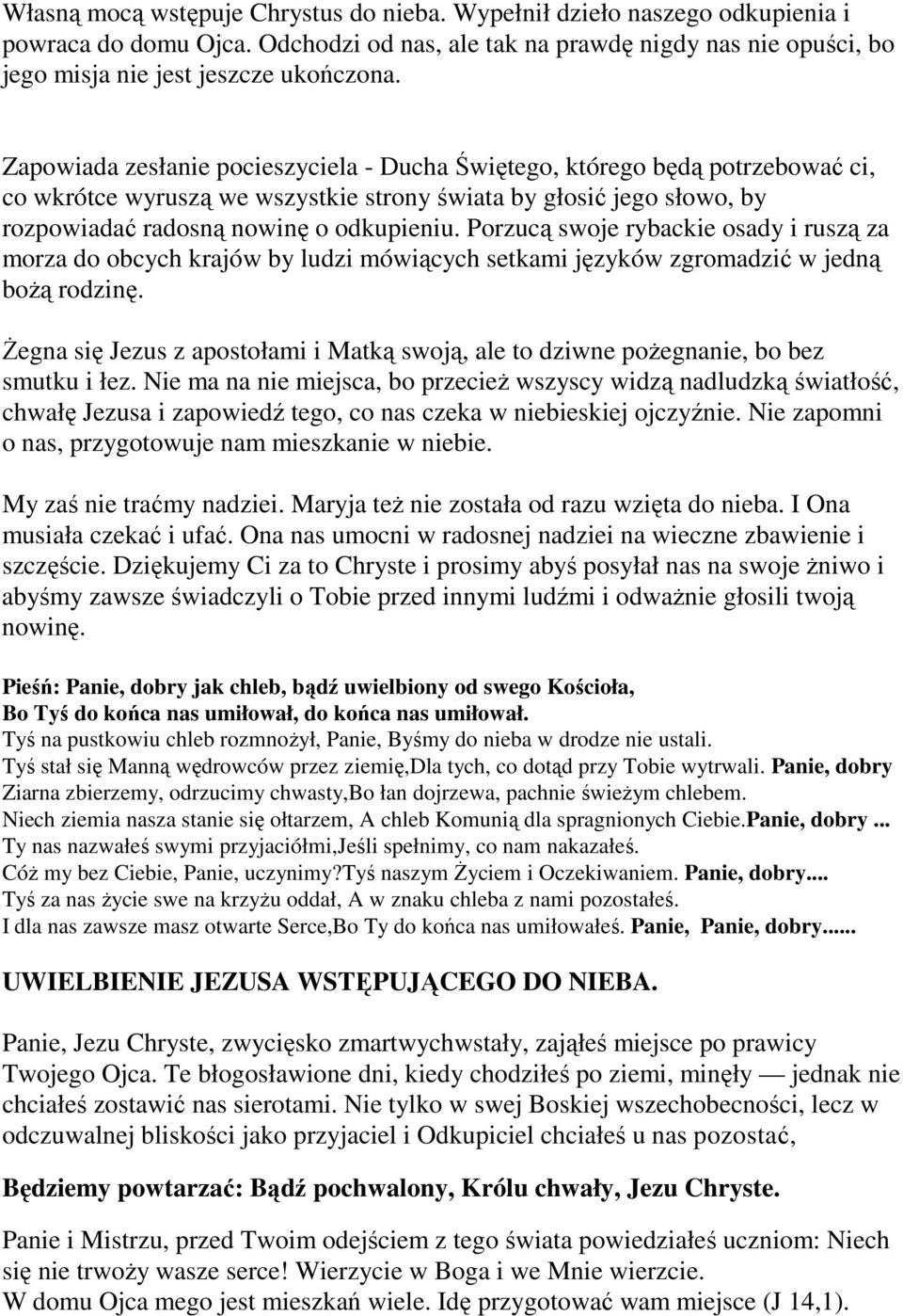 Porzucą swoje rybackie osady i ruszą za morza do obcych krajów by ludzi mówiących setkami języków zgromadzić w jedną boŝą rodzinę.