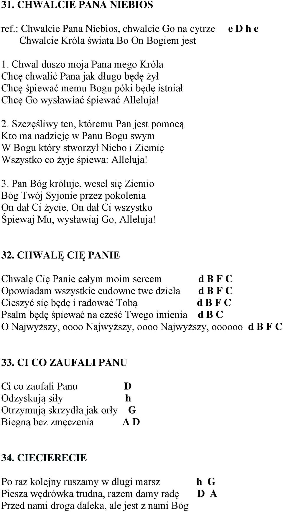 Szczęśliwy ten, któremu Pan jest pomocą Kto ma nadzieję w Panu Bogu swym W Bogu który stworzył Niebo i Ziemię Wszystko co żyje śpiewa: Alleluja! 3.