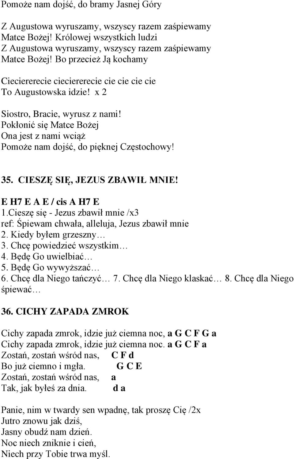 Pokłonić się Matce Bożej Ona jest z nami wciąż Pomoże nam dojść, do pięknej Częstochowy! 35. CIESZĘ SIĘ, JEZUS ZBAWIŁ MNIE! E H7 E A E / cis A H7 E 1.