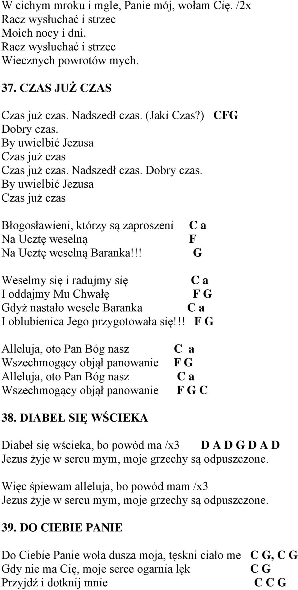 !! C a F G Weselmy się i radujmy się C a I oddajmy Mu Chwałę F G Gdyż nastało wesele Baranka C a I oblubienica Jego przygotowała się!