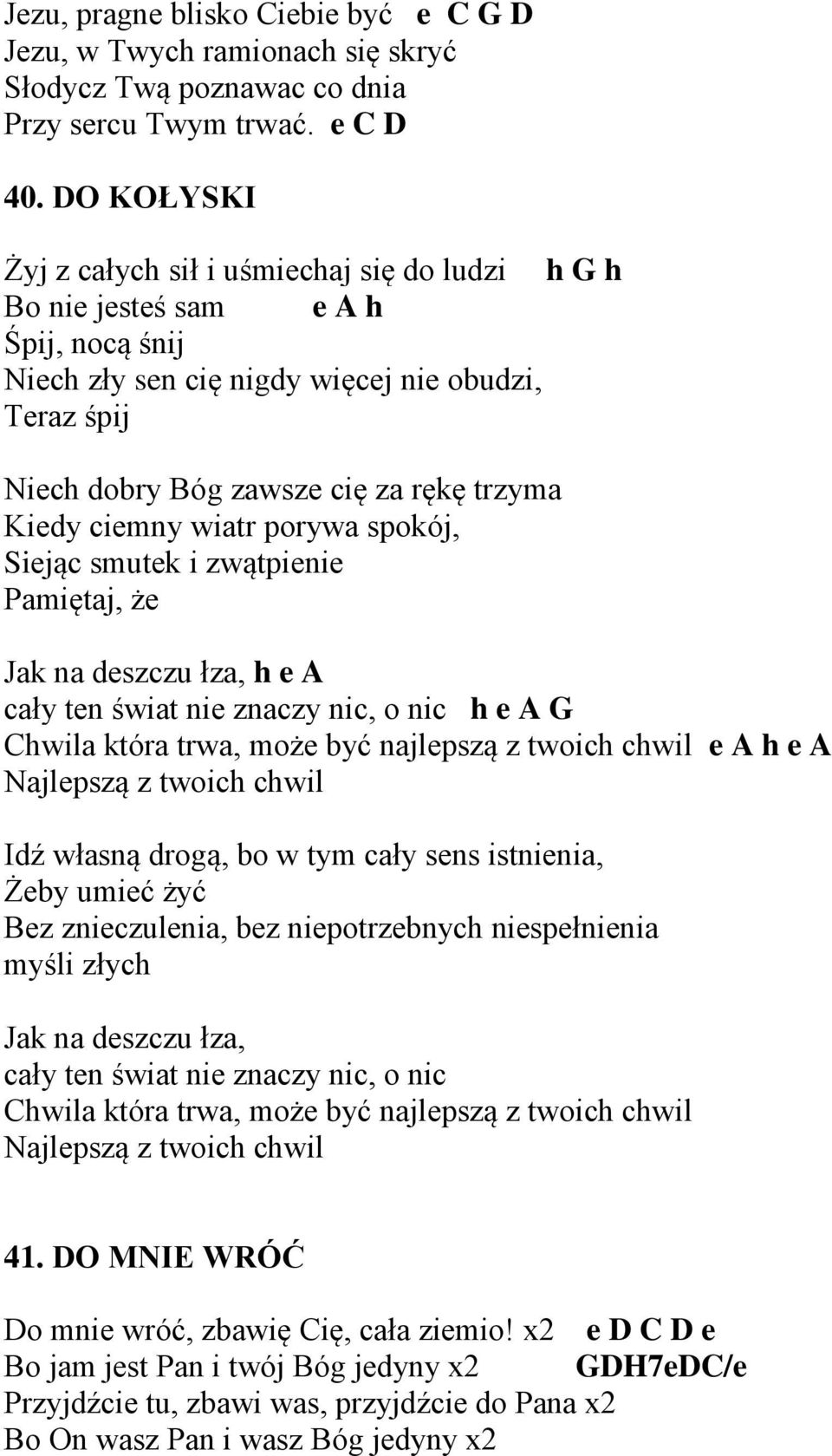 Kiedy ciemny wiatr porywa spokój, Siejąc smutek i zwątpienie Pamiętaj, że Jak na deszczu łza, h e A cały ten świat nie znaczy nic, o nic h e A G Chwila która trwa, może być najlepszą z twoich chwil e