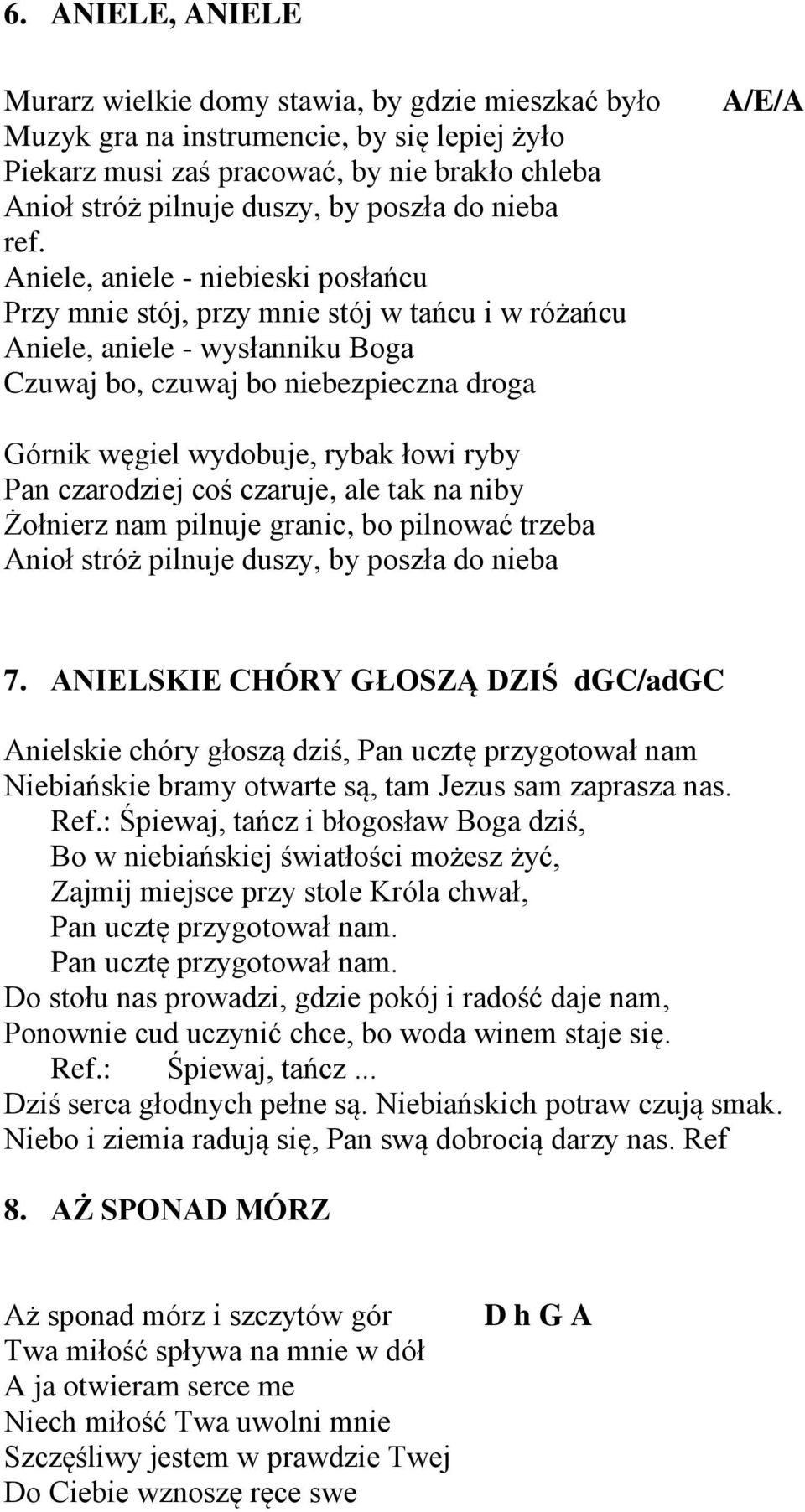 Aniele, aniele - niebieski posłańcu Przy mnie stój, przy mnie stój w tańcu i w różańcu Aniele, aniele - wysłanniku Boga Czuwaj bo, czuwaj bo niebezpieczna droga A/E/A Górnik węgiel wydobuje, rybak