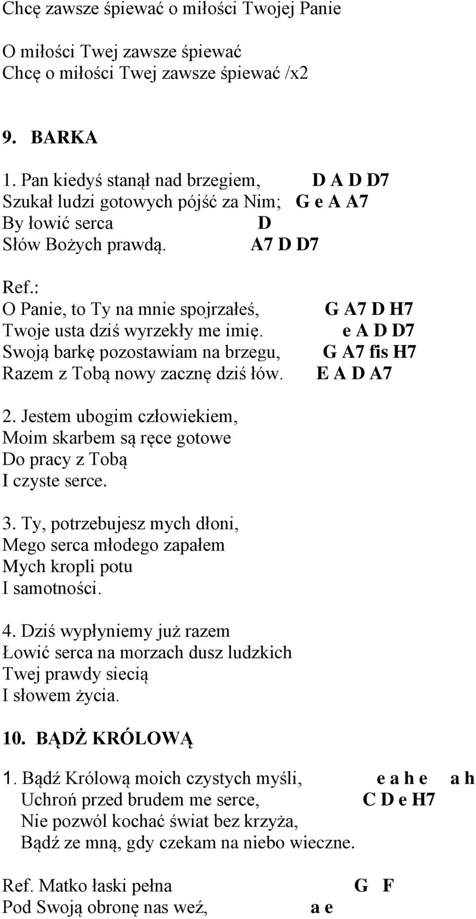 : O Panie, to Ty na mnie spojrzałeś, Twoje usta dziś wyrzekły me imię. Swoją barkę pozostawiam na brzegu, Razem z Tobą nowy zacznę dziś łów. G A7 D H7 e A D D7 G A7 fis H7 E A D A7 2.