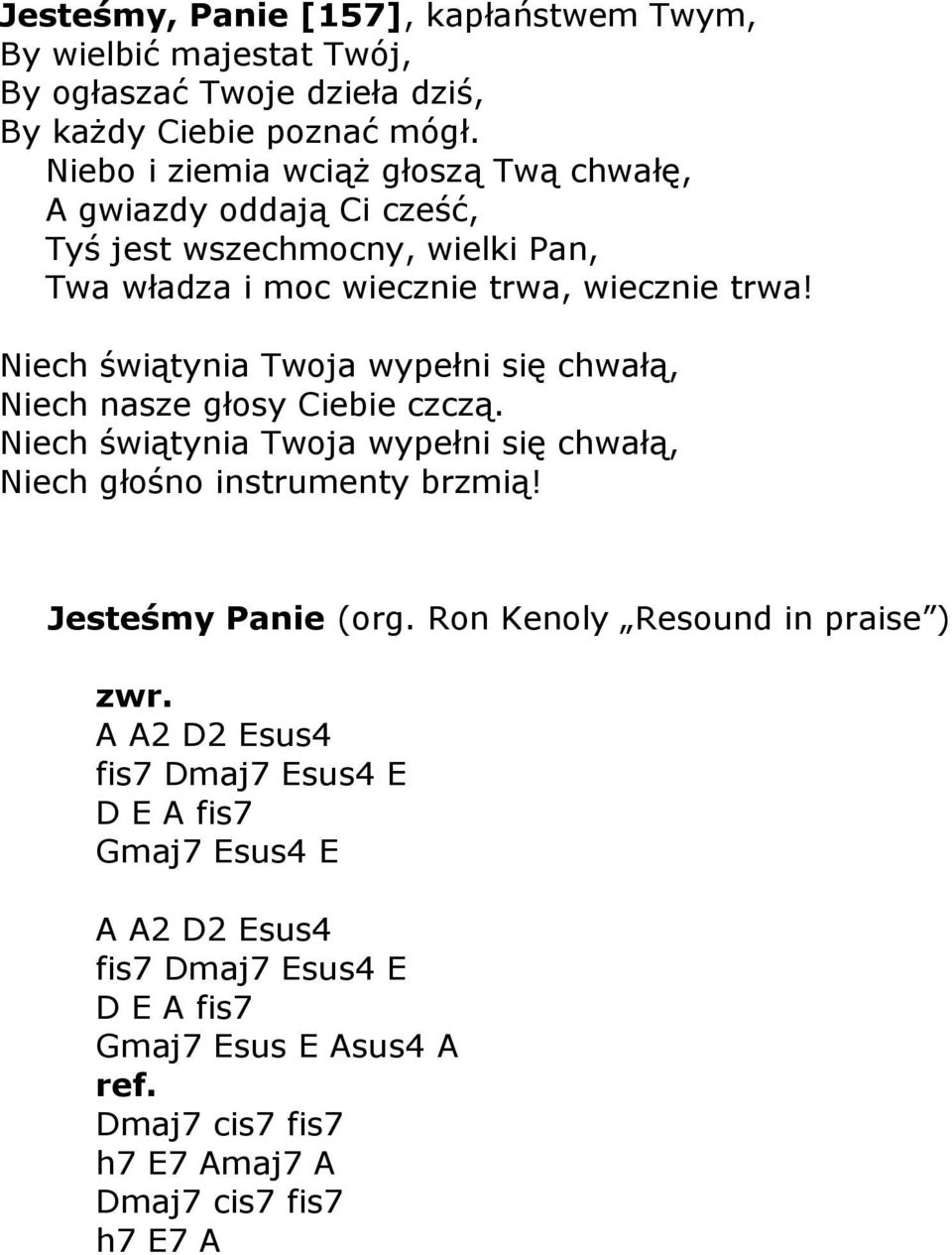 Twoja wypełni się chwałą, Niech nasze głosy Ciebie czczą. Niech świątynia Twoja wypełni się chwałą, Niech głośno instrumenty brzmią Jesteśmy Panie org.