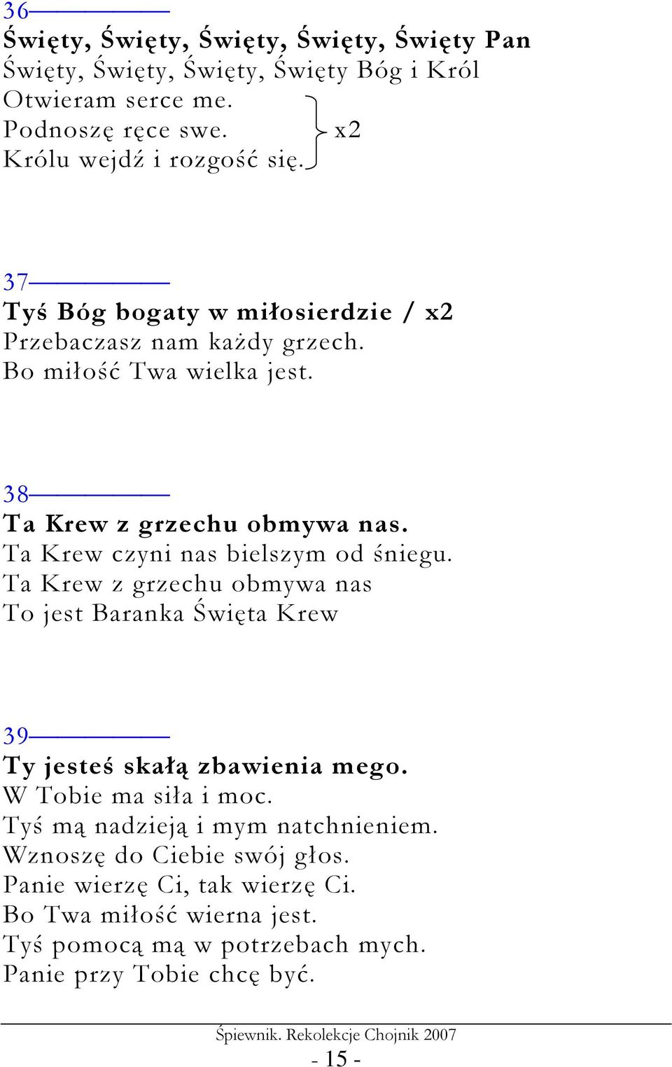 Ta Krew czyni nas bielszym od śniegu. Ta Krew z grzechu obmywa nas To jest Baranka Święta Krew 39 Ty jesteś skałą zbawienia mego. W Tobie ma siła i moc.