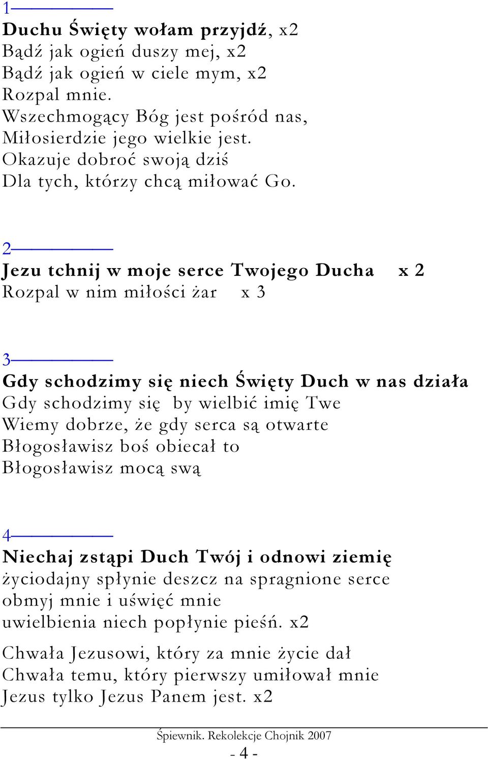 2 Jezu tchnij w moje serce Twojego Ducha x 2 Rozpal w nim miłości Ŝar x 3 3 Gdy schodzimy się niech Święty Duch w nas działa Gdy schodzimy się by wielbić imię Twe Wiemy dobrze, Ŝe gdy