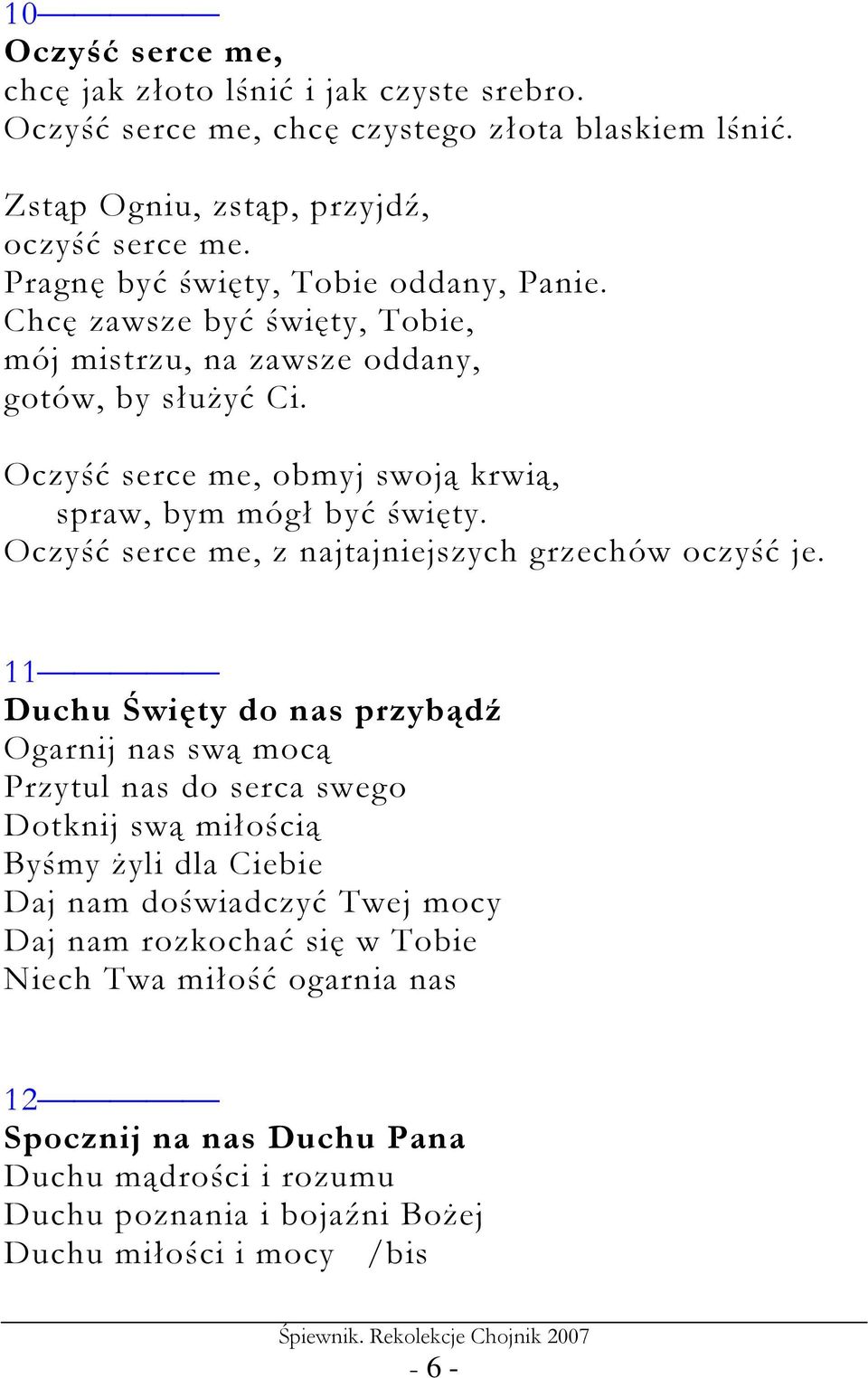 Oczyść serce me, obmyj swoją krwią, spraw, bym mógł być święty. Oczyść serce me, z najtajniejszych grzechów oczyść je.