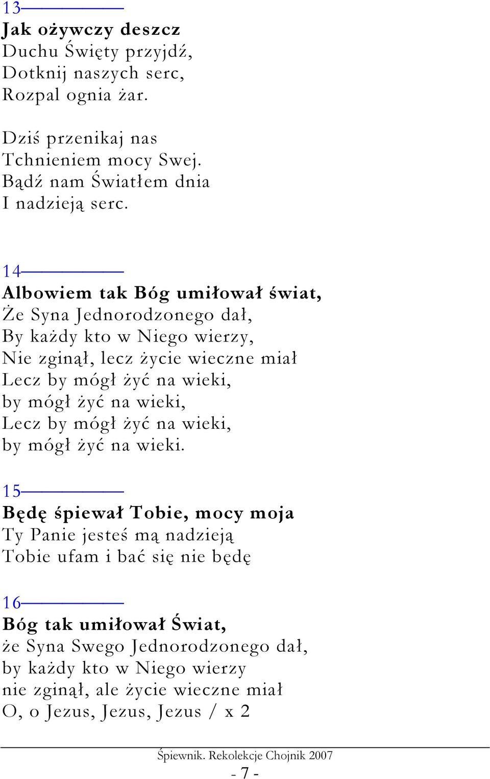 14 Albowiem tak Bóg umiłował świat, śe Syna Jednorodzonego dał, By kaŝdy kto w Niego wierzy, Nie zginął, lecz Ŝycie wieczne miał Lecz by mógł Ŝyć na wieki, by