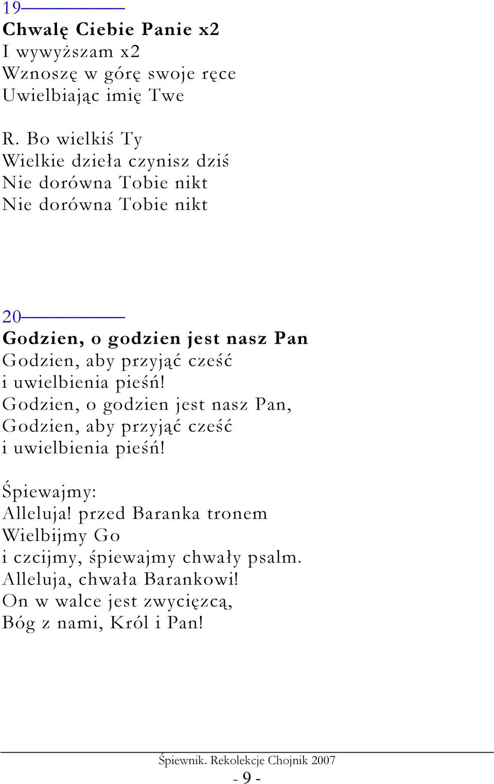 Godzien, aby przyjąć cześć i uwielbienia pieśń! Godzien, o godzien jest nasz Pan, Godzien, aby przyjąć cześć i uwielbienia pieśń!