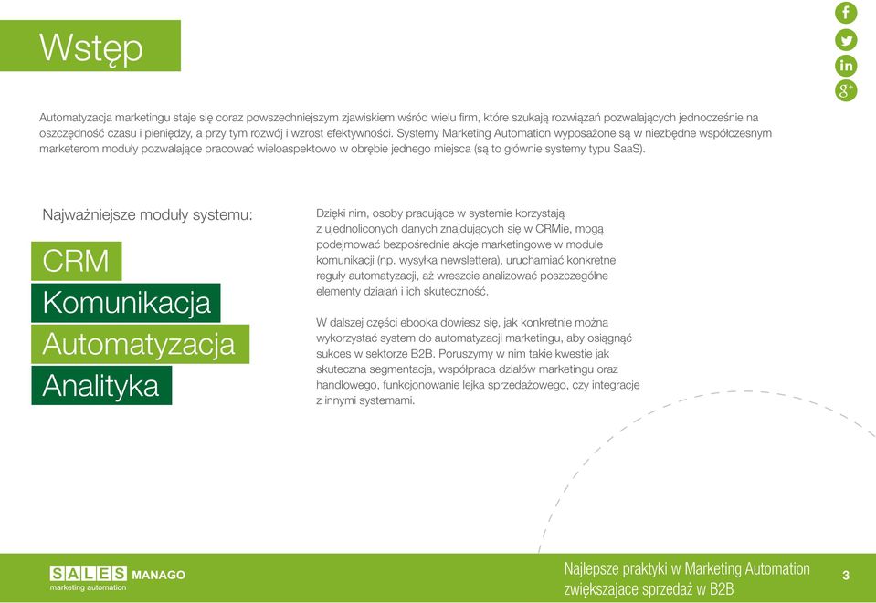 Systemy Marketing Automation wyposażone są w niezbędne współczesnym marketerom moduły pozwalające pracować wieloaspektowo w obrębie jednego miejsca (są to głównie systemy typu SaaS).