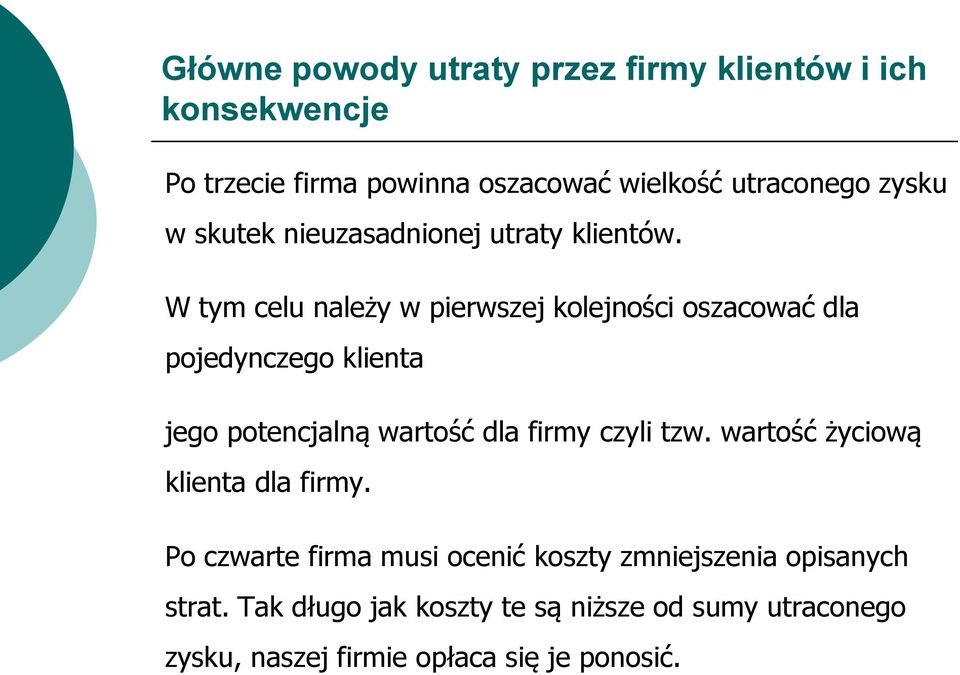 W tym celu należy w pierwszej kolejności oszacować dla pojedynczego klienta jego potencjalną wartość dla firmy czyli tzw.