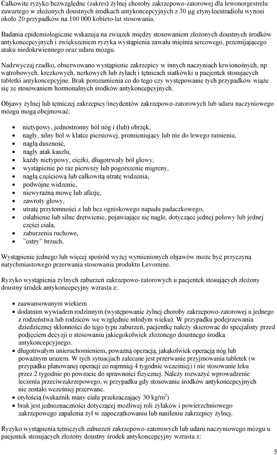 Badania epidemiologiczne wskazują na związek między stosowaniem złożonych doustnych środków antykoncepcyjnych i zwiększeniem ryzyka wystąpienia zawału mięśnia sercowego, przemijającego ataku