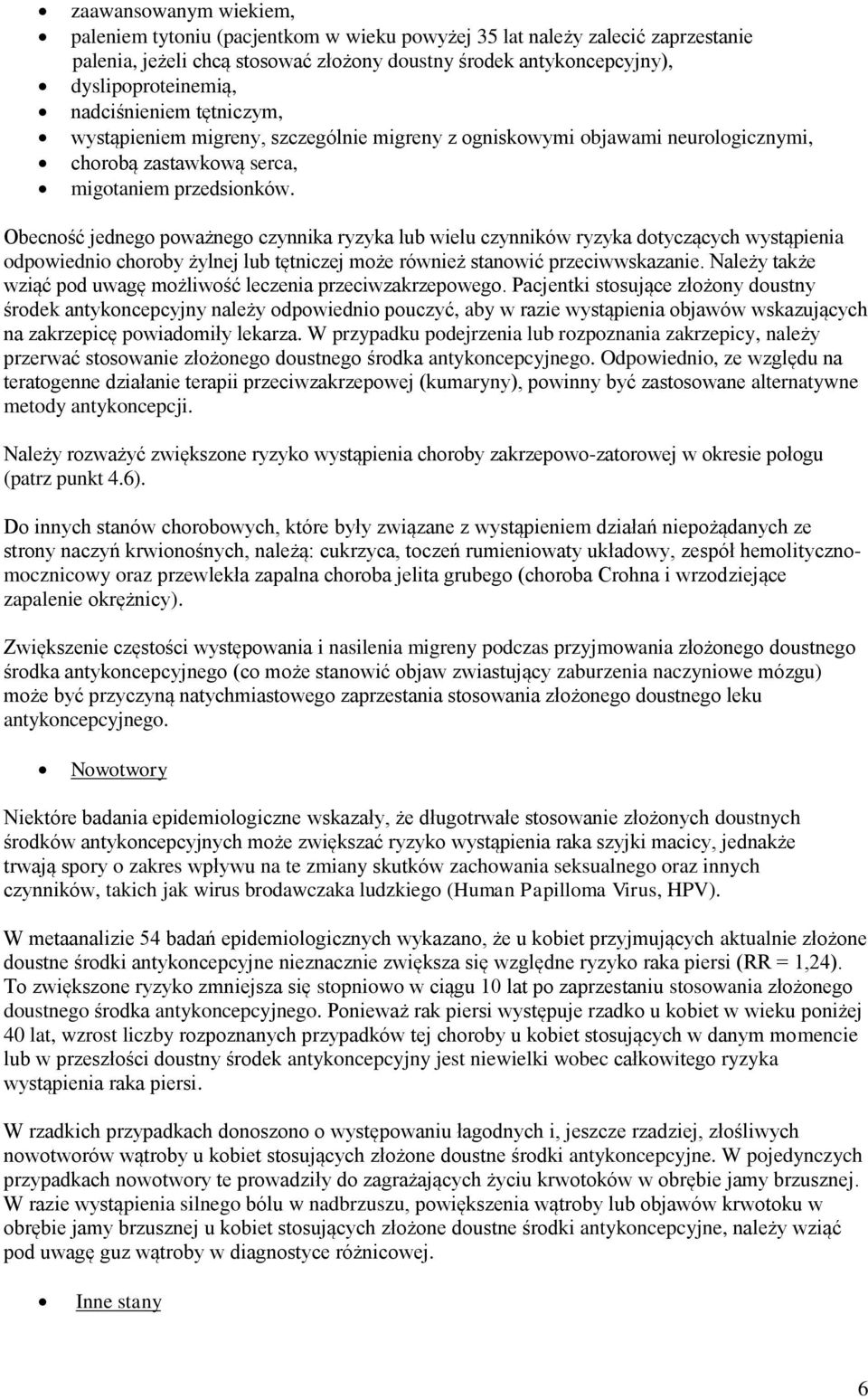 Obecność jednego poważnego czynnika ryzyka lub wielu czynników ryzyka dotyczących wystąpienia odpowiednio choroby żylnej lub tętniczej może również stanowić przeciwwskazanie.