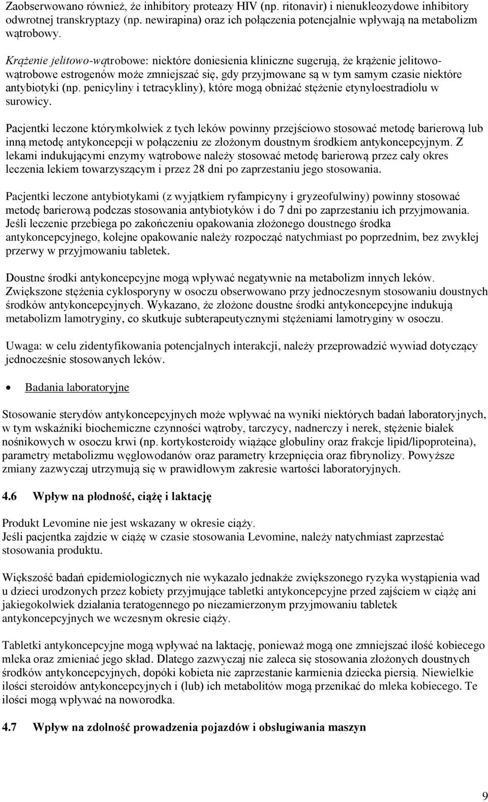 Krążenie jelitowo-wątrobowe: niektóre doniesienia kliniczne sugerują, że krążenie jelitowowątrobowe estrogenów może zmniejszać się, gdy przyjmowane są w tym samym czasie niektóre antybiotyki (np.