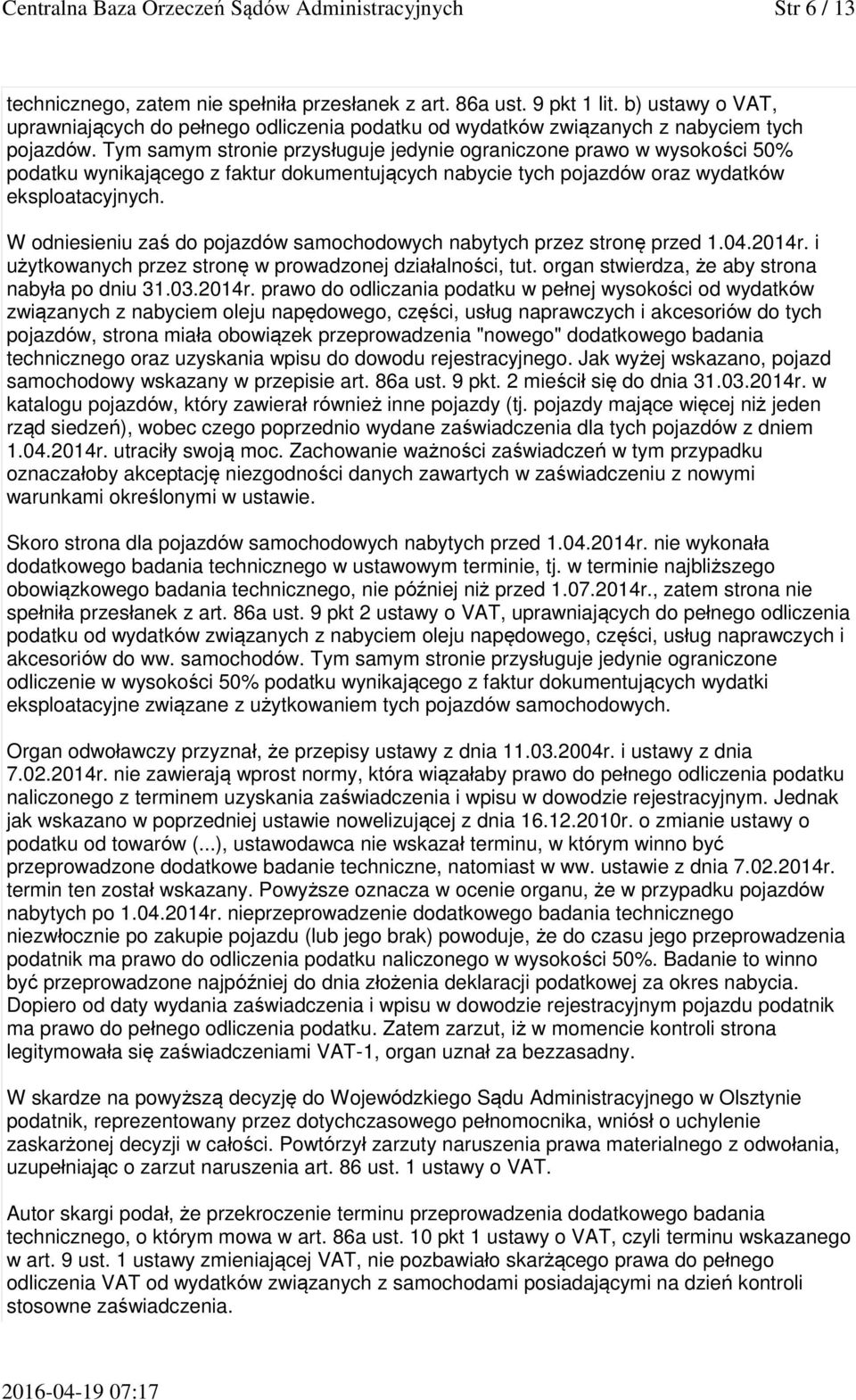 Tym samym stronie przysługuje jedynie ograniczone prawo w wysokości 50% podatku wynikającego z faktur dokumentujących nabycie tych pojazdów oraz wydatków eksploatacyjnych.