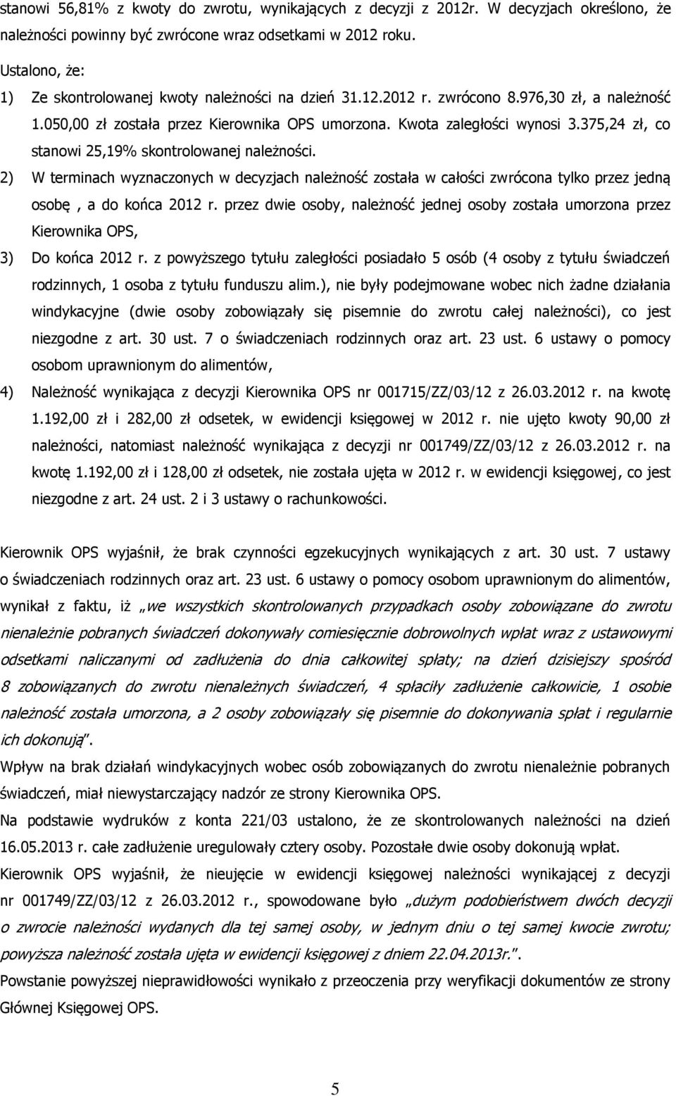 375,24 zł, co stanowi 25,19% skontrolowanej należności. 2) W terminach wyznaczonych w decyzjach należność została w całości zwrócona tylko przez jedną osobę, a do końca 2012 r.