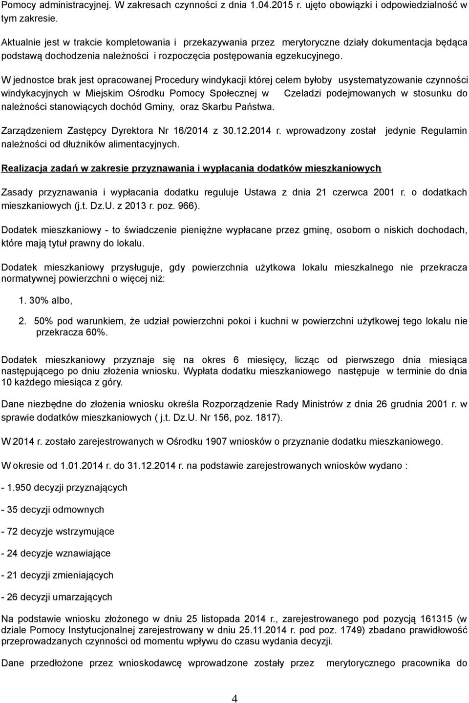 W jednostce brak jest opracowanej Procedury windykacji której celem byłoby usystematyzowanie czynności windykacyjnych w Miejskim Ośrodku Pomocy Społecznej w Czeladzi podejmowanych w stosunku do