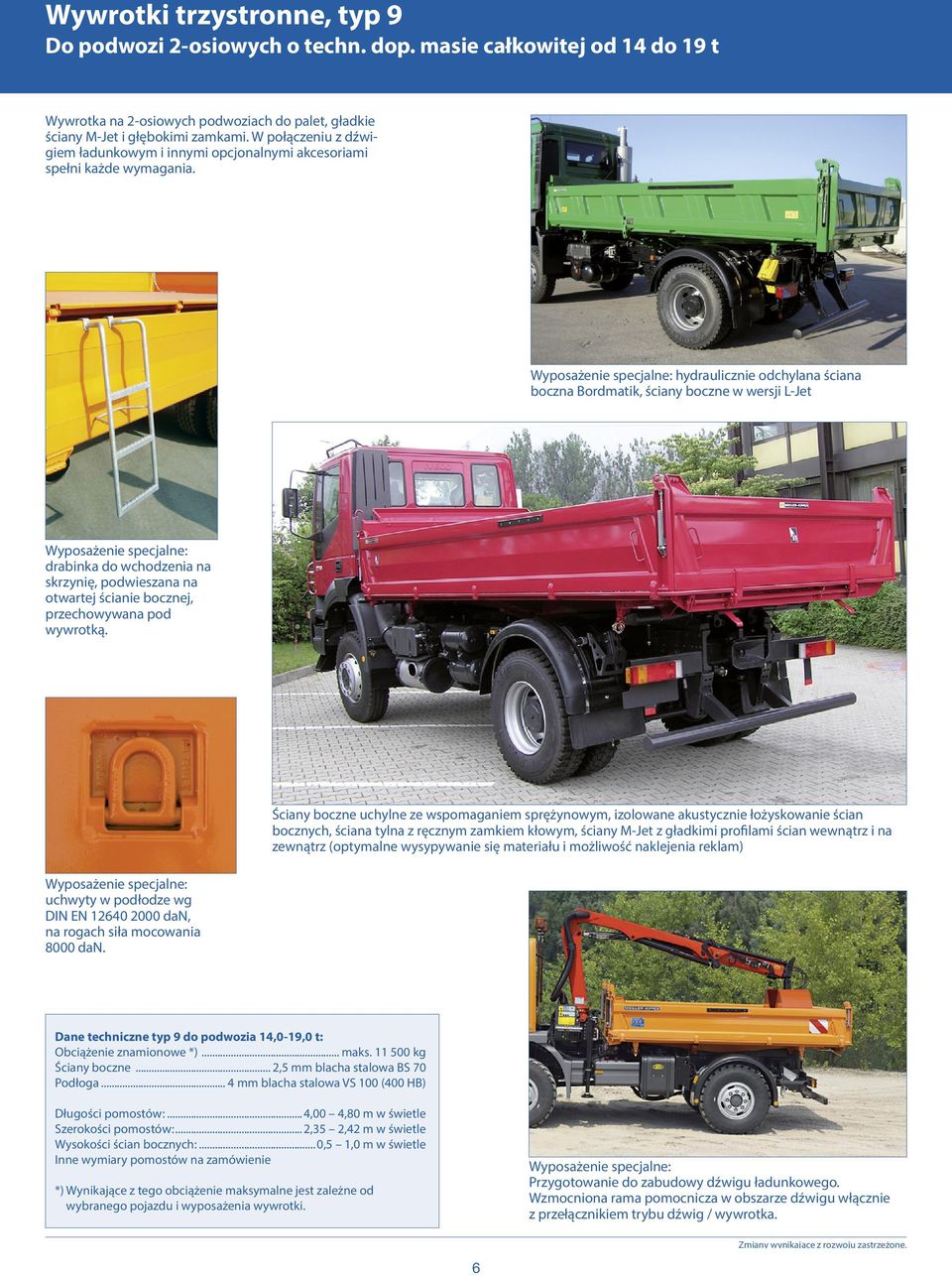 Wyposażenie specjalne: hydraulicznie odchylana ściana boczna Bordmatik, ściany boczne w wersji L-Jet Wyposażenie specjalne: drabinka do wchodzenia na skrzynię, podwieszana na otwartej ścianie