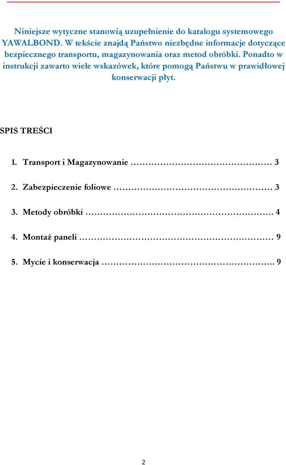 obróbki. Ponadto w instrukcji zawarto wiele wskazówek, które pomogą Państwu w prawidłowej konserwacji płyt.