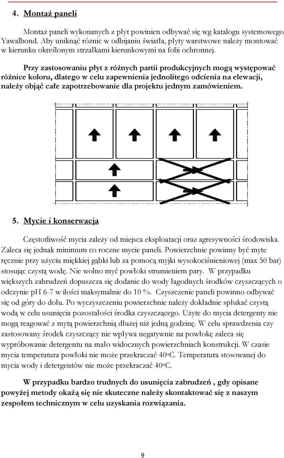 Przy zastosowaniu płyt z różnych partii produkcyjnych mogą występować różnice koloru, dlatego w celu zapewnienia jednolitego odcienia na elewacji, należy objąć całe zapotrzebowanie dla projektu