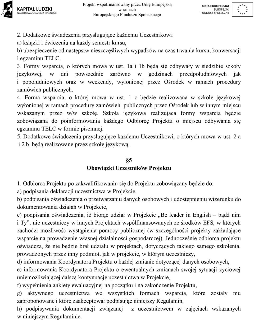 1a i 1b będą się odbywały w siedzibie szkoły językowej, w dni powszednie zarówno w godzinach przedpołudniowych jak i popołudniowych oraz w weekendy, wyłonionej przez Ośrodek procedury zamówień