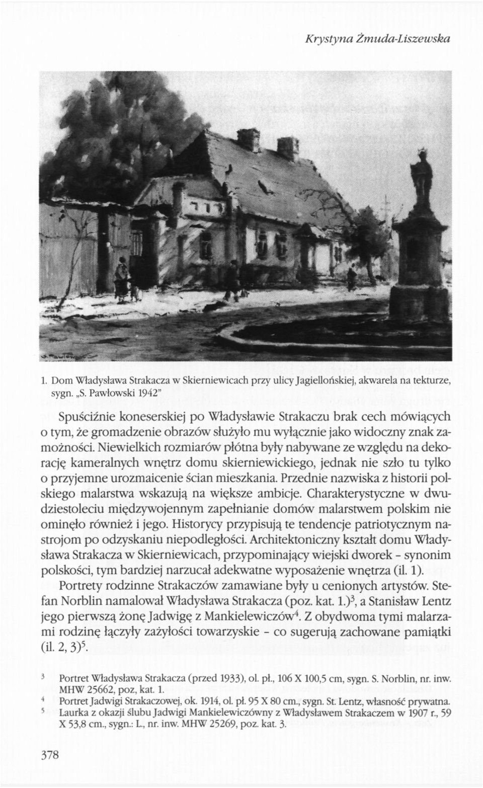 Przednie nazwiska z historii polskiego malarstwa wskazują na większe ambicje. Charakterystyczne w dwudziestoleciu międzywojennym zapełnianie domów malarstwem polskim nie ominęło również i jego.