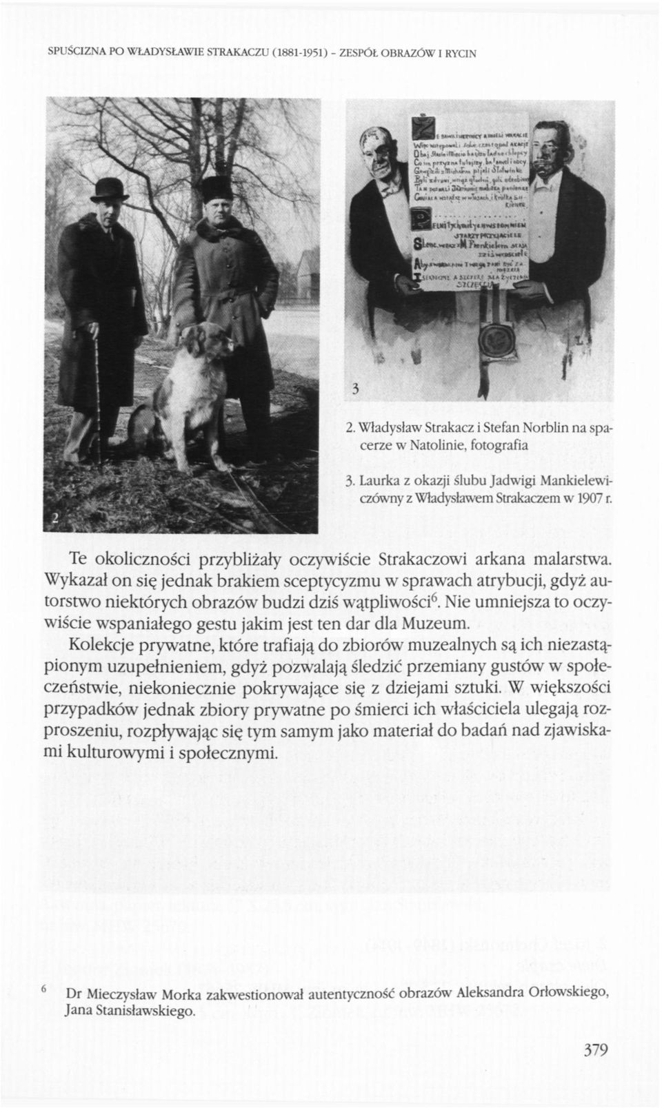 Te okoliczności przybliżały oczywiście Strakaczowi arkana malarstwa. Wykazał on się jednak brakiem sceptycyzmu w sprawach atrybucji, gdyż autorstwo niektórych obrazów budzi dziś wątpliwości 6.