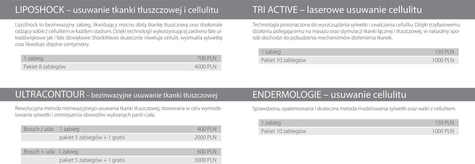 1 zabieg 700 PLN Pakiet 8 zabiegów 4000 PLN TRI ACTIVE laserowe usuwanie cellulitu Technologia przeznaczona do wyszczuplania sylwetki i zwalczania cellulitu.