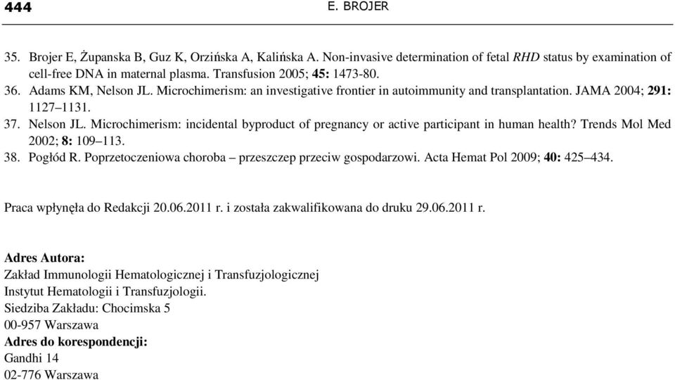 Trends Mol Med 2002; 8: 109 113. 38. Pogłód R. Poprzetoczeniowa choroba przeszczep przeciw gospodarzowi. Acta Hemat Pol 2009; 40: 425 434. Praca wpłynęła do Redakcji 20.06.2011 r.