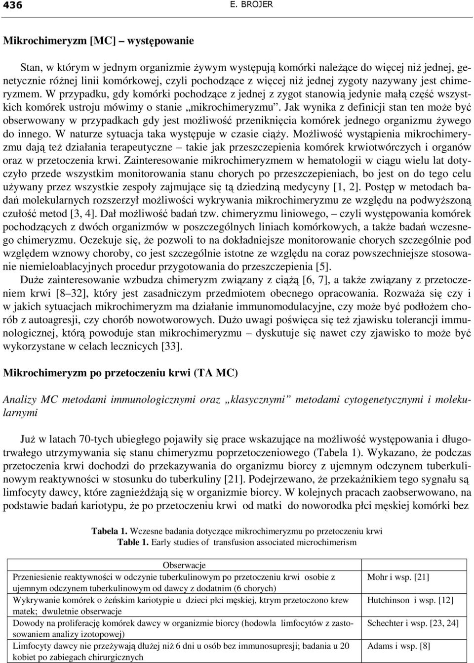 jednej zygoty nazywany jest chimeryzmem. W przypadku, gdy komórki pochodzące z jednej z zygot stanowią jedynie małą część wszystkich komórek ustroju mówimy o stanie mikrochimeryzmu.