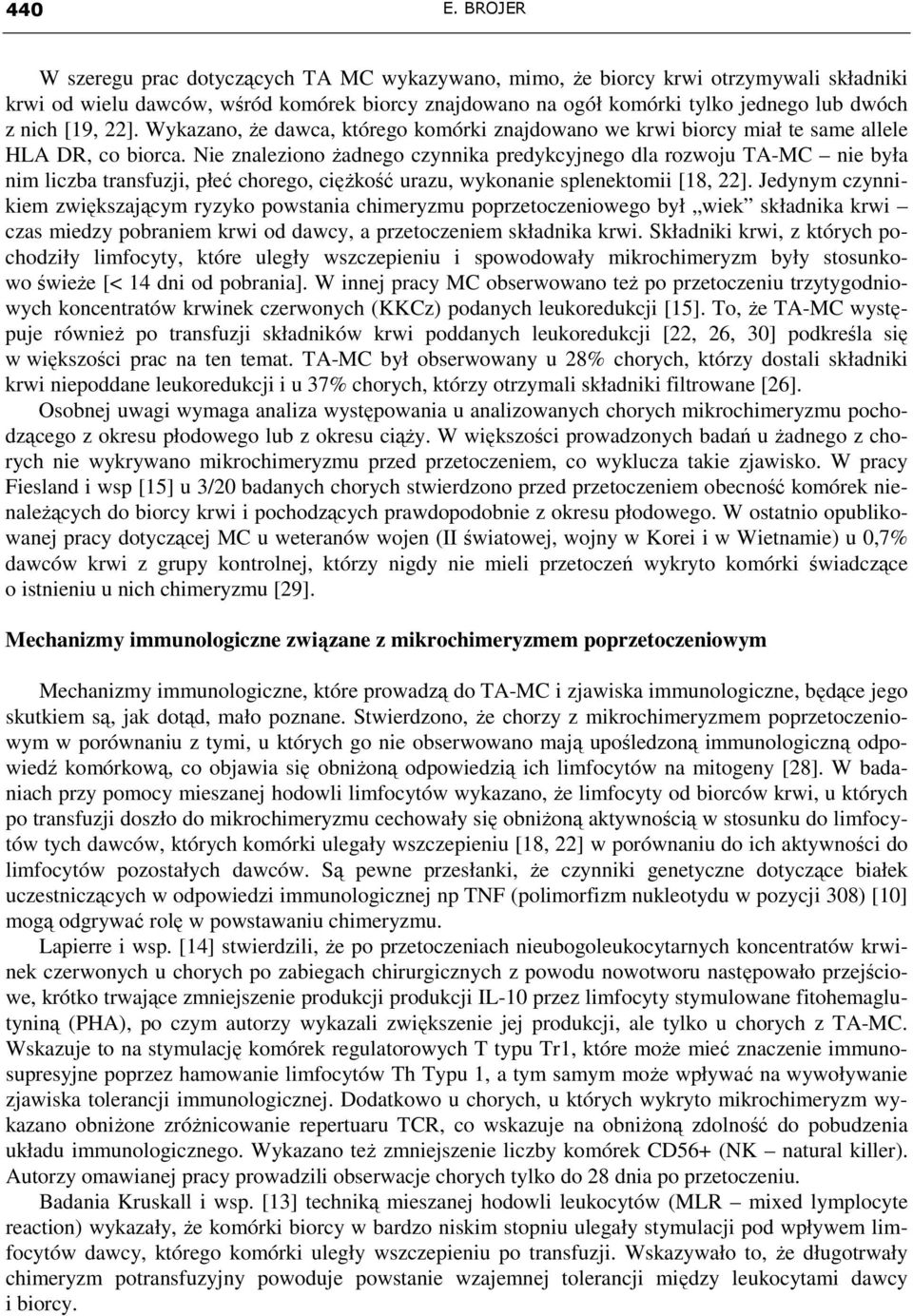 [19, 22]. Wykazano, Ŝe dawca, którego komórki znajdowano we krwi biorcy miał te same allele HLA DR, co biorca.