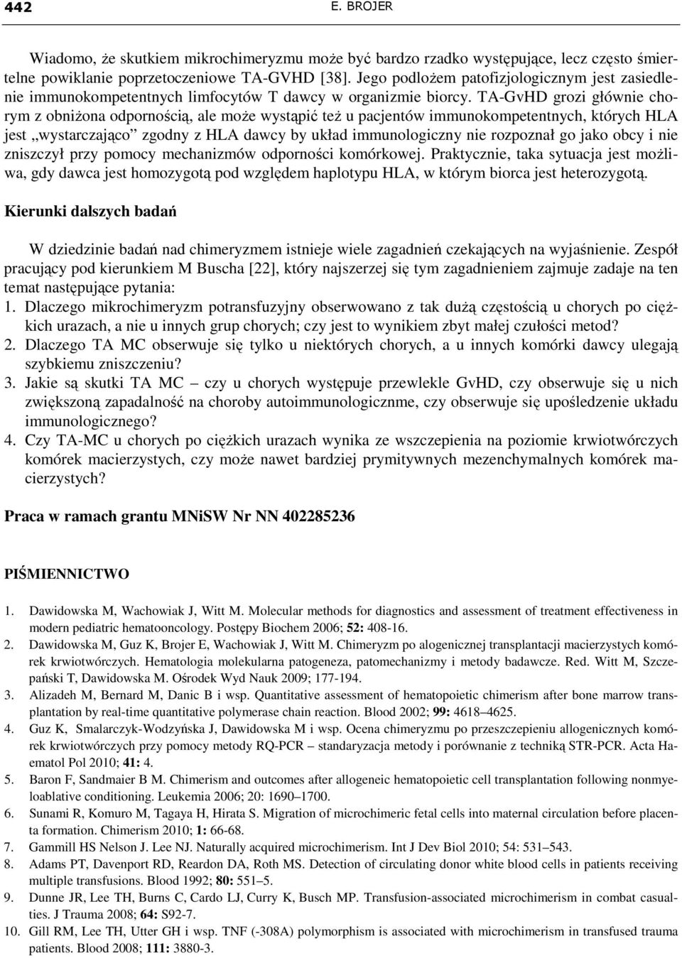 TA-GvHD grozi głównie chorym z obniŝona odpornością, ale moŝe wystąpić teŝ u pacjentów immunokompetentnych, których HLA jest wystarczająco zgodny z HLA dawcy by układ immunologiczny nie rozpoznał go