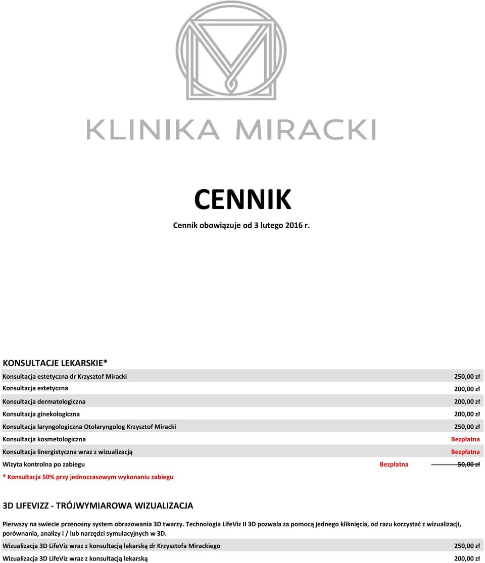 laryngologiczna Otolaryngolog Krzysztof Miracki 250,00 zł Konsultacja kosmetologiczna Bezpłatna Konsultacja linergistyczna wraz z wizualizacją Bezpłatna Wizyta kontrolna po zabiegu Bezpłatna 50,00 zł