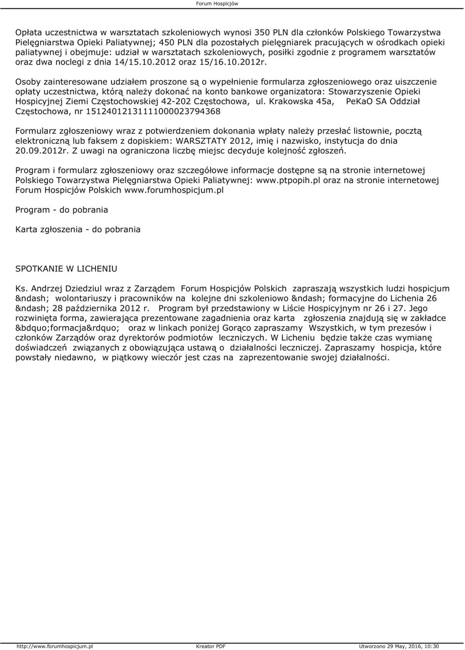 Osoby zainteresowane udziałem proszone są o wypełnienie formularza zgłoszeniowego oraz uiszczenie opłaty uczestnictwa, którą należy dokonać na konto bankowe organizatora: Stowarzyszenie Opieki