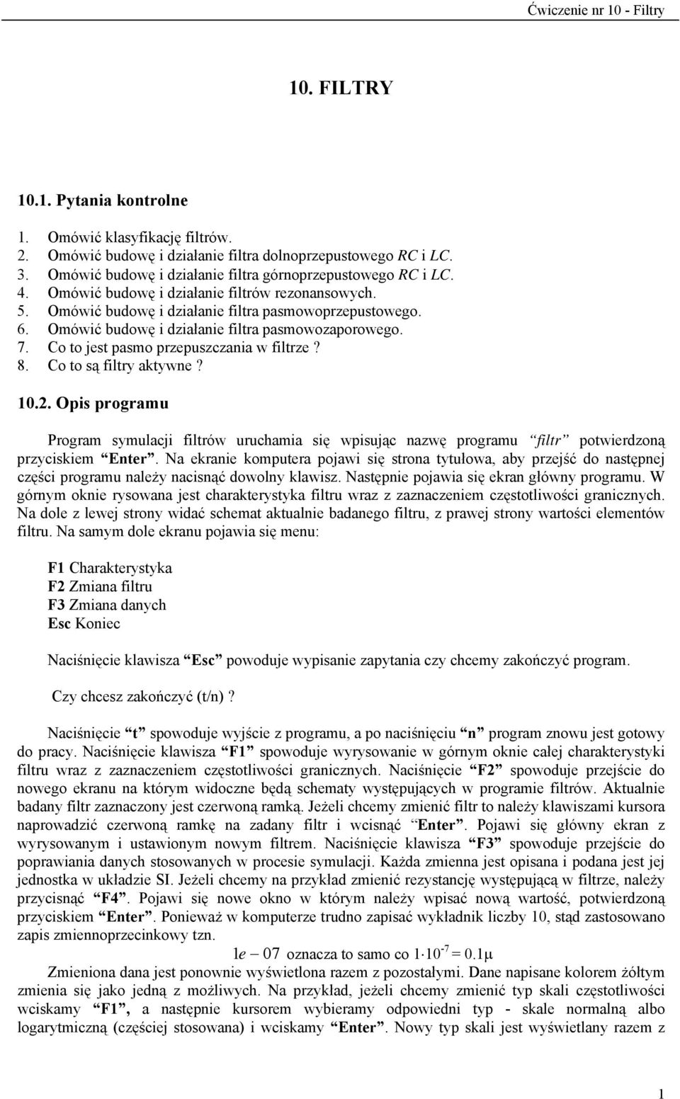 Co to jest pasmo przepuszczania w iltrze? 8. Co to są iltry aktywne? 10.2. Opis programu Program symulacji iltrów uruchamia się wpisując nazwę programu iltr potwierdzoną przyciskiem Enter.