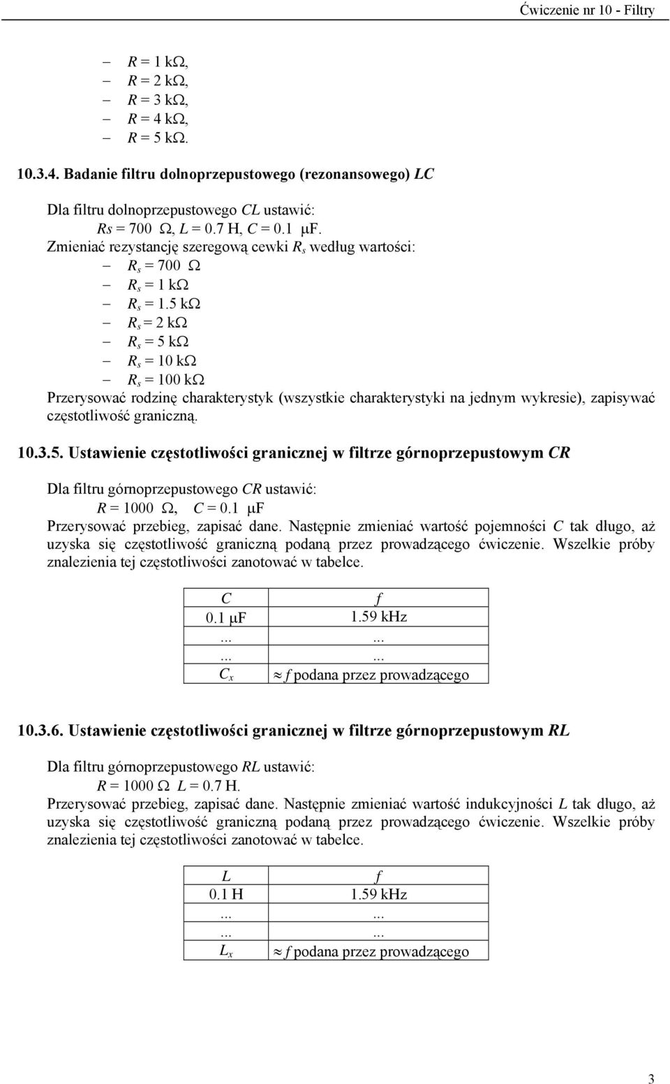 5 kω s = 2 kω s = 5 kω s = 10 kω s = 100 kω Przerysować rodzinę charakterystyk (wszystkie charakterystyki na jednym wykresie), zapisywać częstotliwość graniczną. 10.3.5. Ustawienie częstotliwości granicznej w iltrze górnoprzepustowym C Dla iltru górnoprzepustowego C ustawić: = 1000 Ω, C = 0.