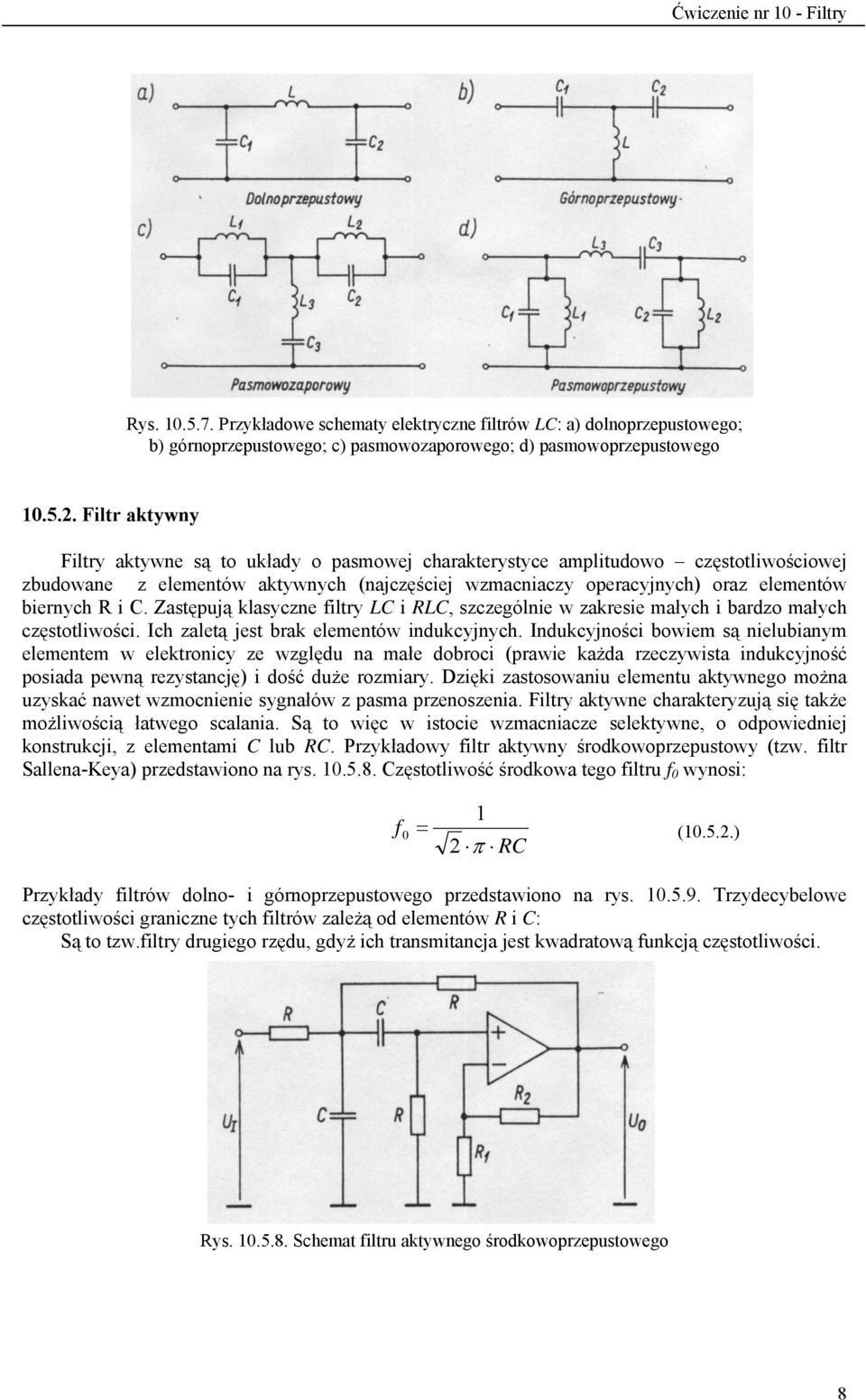 Zastępują klasyczne iltry LC i LC, szczególnie w zakresie małych i bardzo małych częstotliwości. Ich zaletą jest brak elementów indukcyjnych.