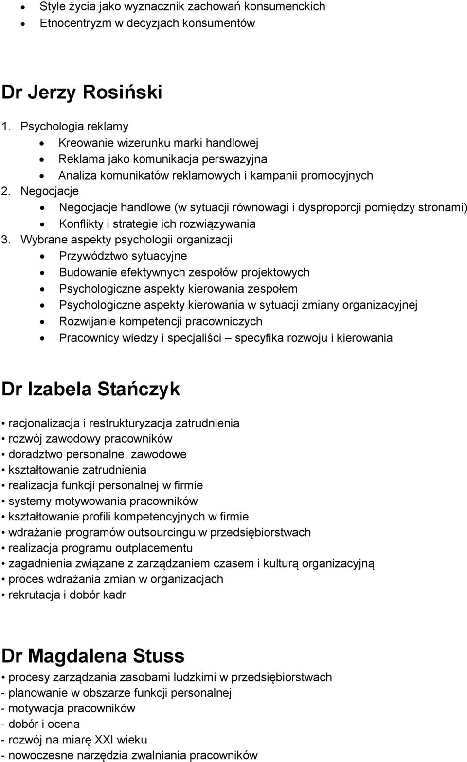 Negocjacje Negocjacje handlowe (w sytuacji równowagi i dysproporcji pomiędzy stronami) Konflikty i strategie ich rozwiązywania 3.