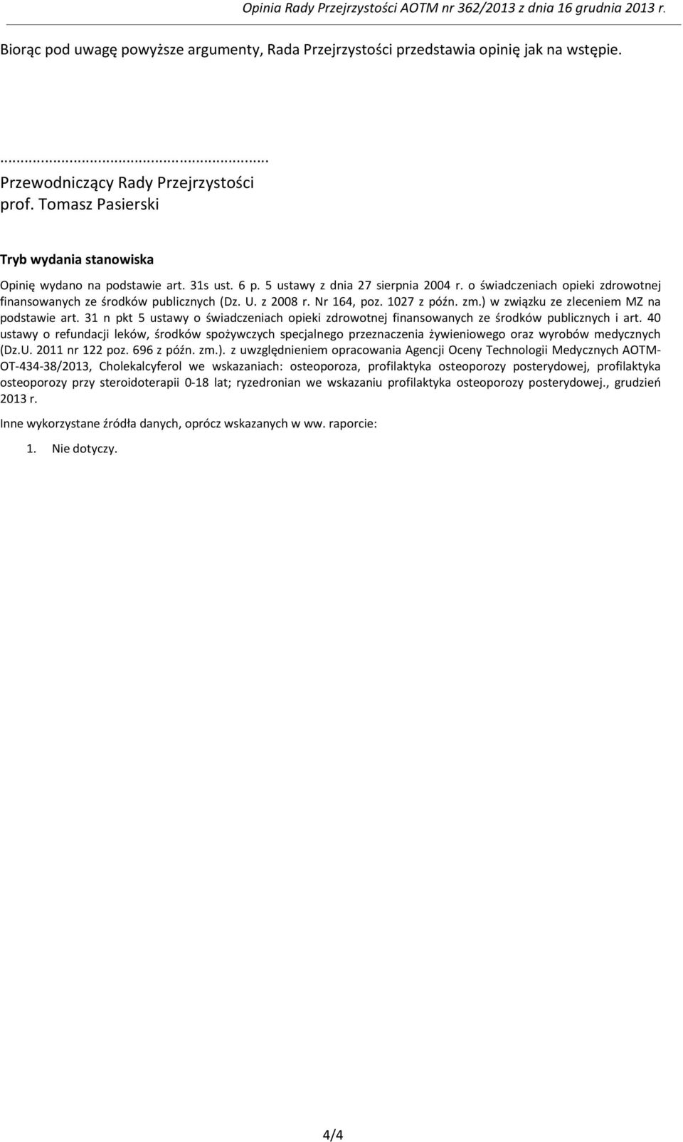 o świadczeniach opieki zdrowotnej finansowanych ze środków publicznych (Dz. U. z 2008 r. Nr 164, poz. 1027 z późn. zm.) w związku ze zleceniem MZ na podstawie art.