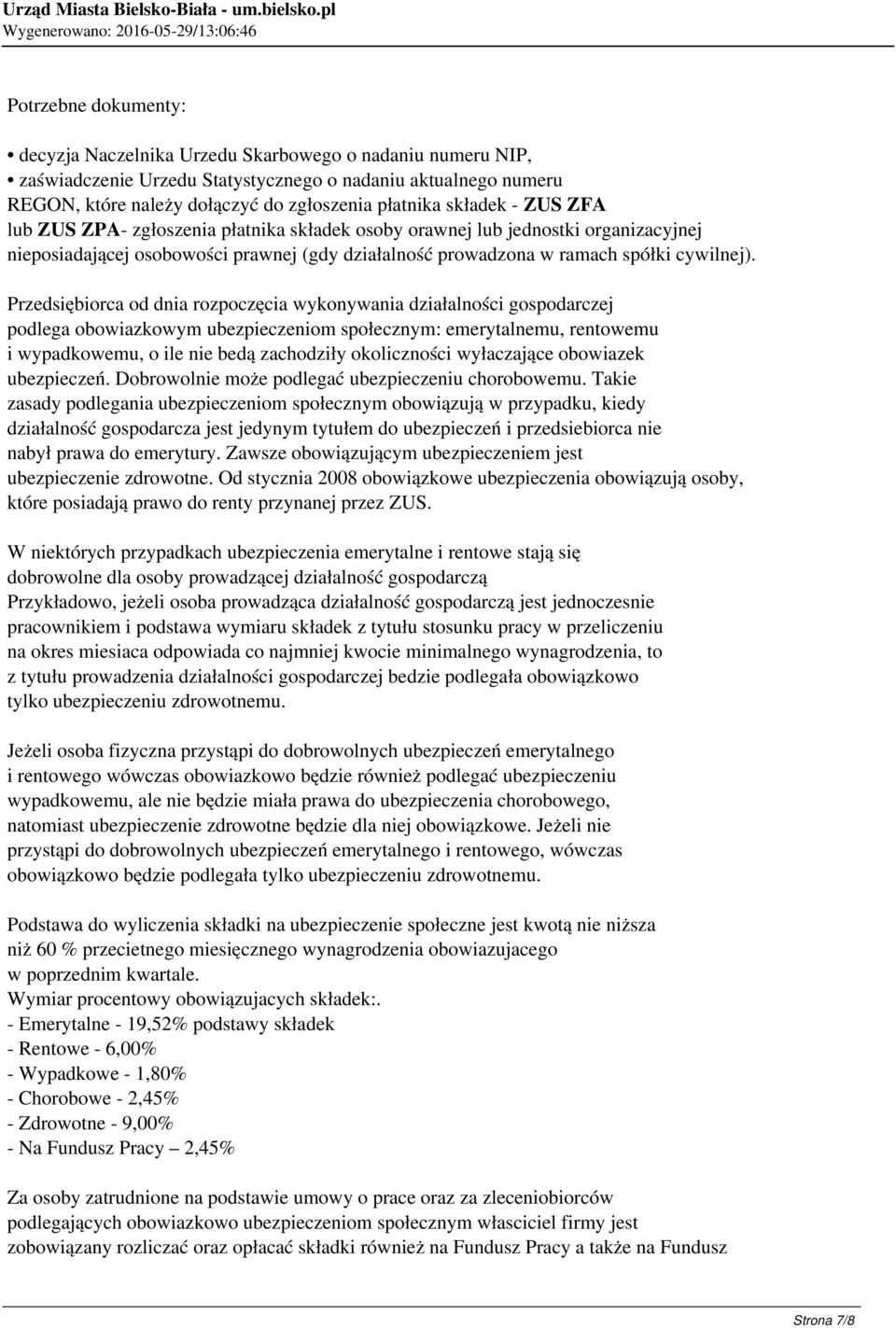 Przedsiębiorca od dnia rozpoczęcia wykonywania działalności gospodarczej podlega obowiazkowym ubezpieczeniom społecznym: emerytalnemu, rentowemu i wypadkowemu, o ile nie bedą zachodziły okoliczności