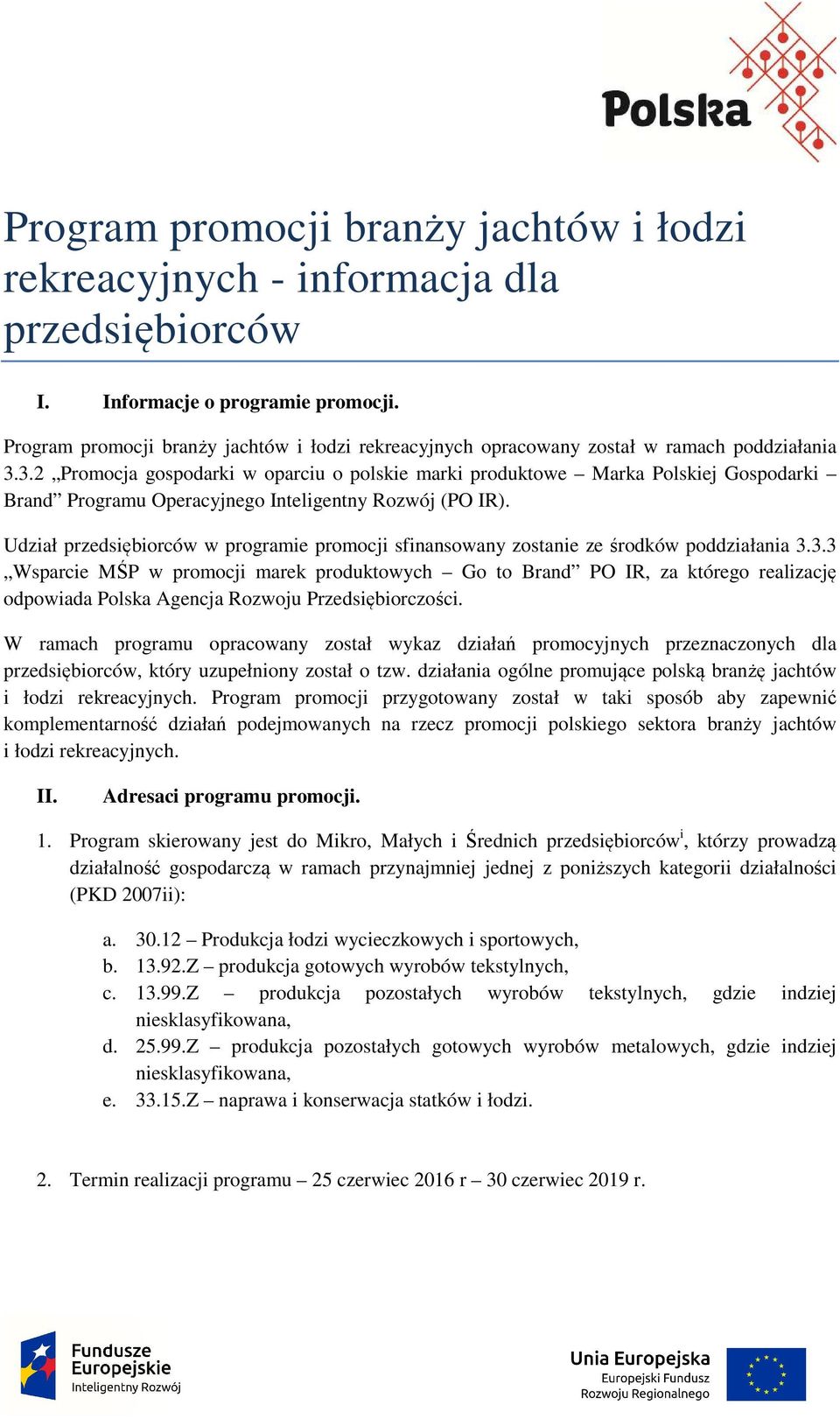 3.2 Promocja gospodarki w oparciu o polskie marki produktowe Marka Polskiej Gospodarki Brand Programu Operacyjnego Inteligentny Rozwój (PO IR).