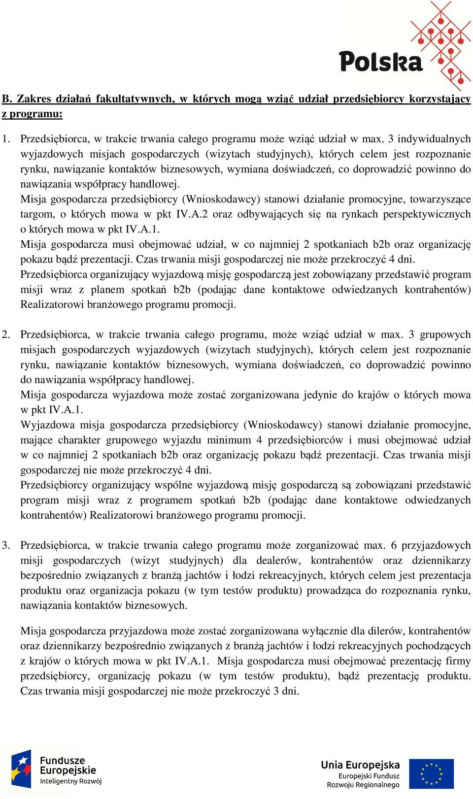 nawiązania współpracy handlowej. Misja gospodarcza przedsiębiorcy (Wnioskodawcy) stanowi działanie promocyjne, towarzyszące targom, o których mowa w pkt IV.A.