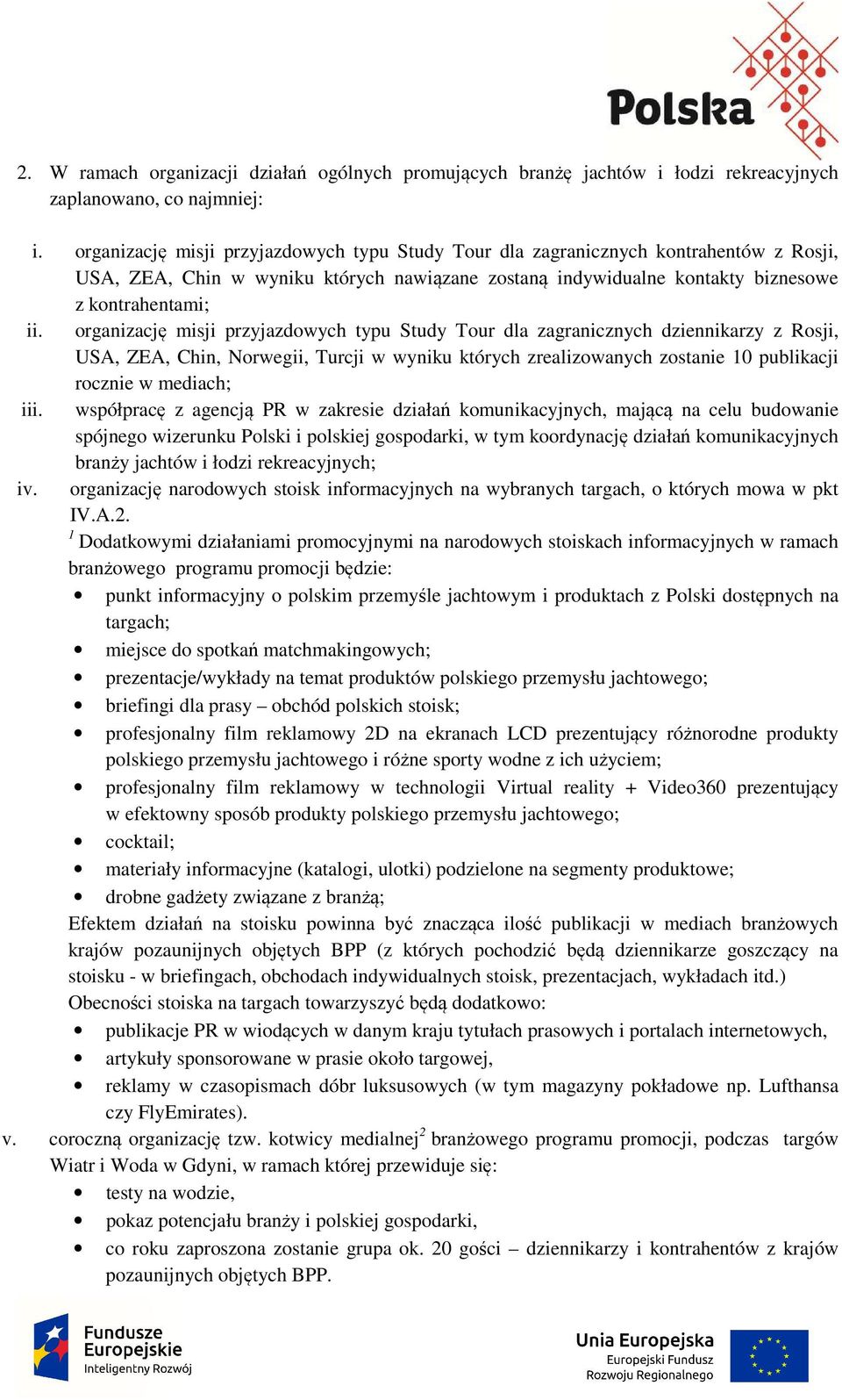 organizację misji przyjazdowych typu Study Tour dla zagranicznych dziennikarzy z Rosji, USA, ZEA, Chin, Norwegii, Turcji w wyniku których zrealizowanych zostanie 10 publikacji rocznie w mediach; iii.