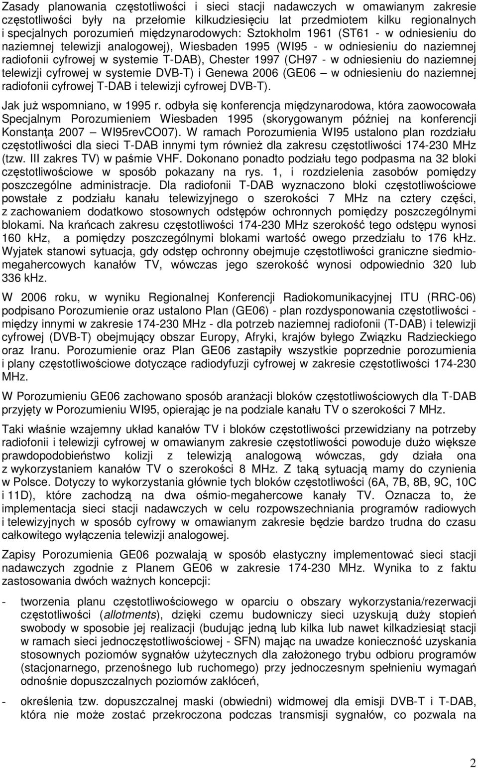 - w odniesieniu do naziemnej telewizji cyfrowej w systemie DVB-T) i Genewa 2006 (GE06 w odniesieniu do naziemnej radiofonii cyfrowej T-DAB i telewizji cyfrowej DVB-T). Jak juŝ wspomniano, w 1995 r.