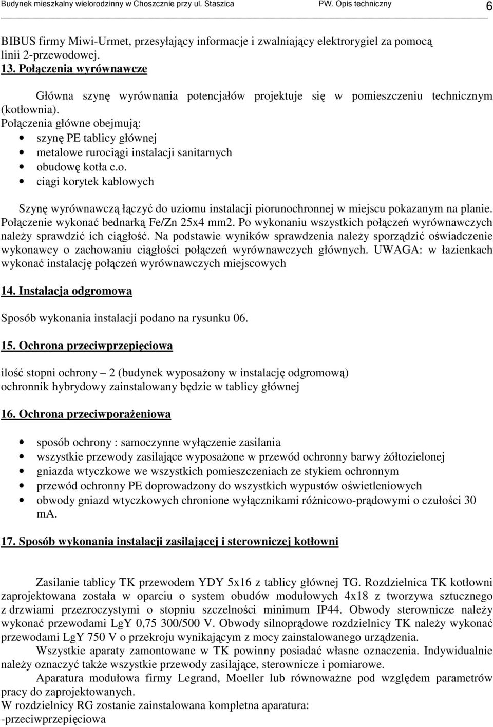Połączenia główne obejmują: szynę PE tablicy głównej metalowe rurociągi instalacji sanitarnych obudowę kotła c.o. ciągi korytek kablowych Szynę wyrównawczą łączyć do uziomu instalacji piorunochronnej w miejscu pokazanym na planie.