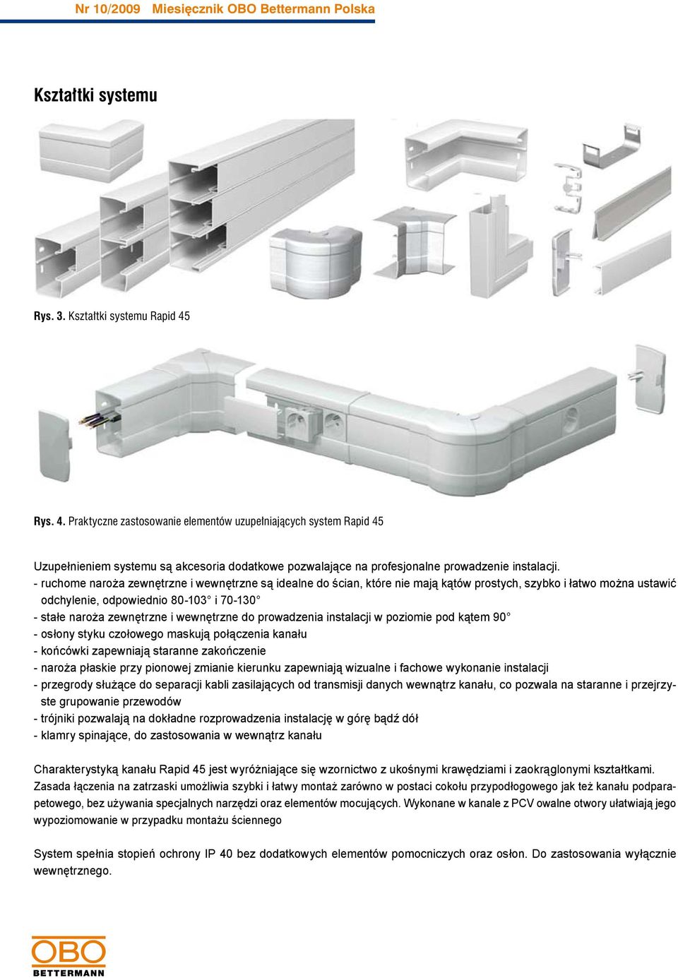 - ruchome naroża zewnętrzne i wewnętrzne są idealne do ścian, które nie mają kątów prostych, szybko i łatwo można ustawić odchylenie, odpowiednio 80-103 i 70-130 - stałe naroża zewnętrzne i