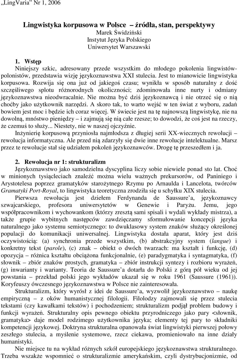 Rozwija się ona już od jakiegoś czasu; wynikła w sposób naturalny z dość szczęśliwego splotu różnorodnych okoliczności; zdominowała inne nurty i odmiany językoznawstwa nieodwracalnie.