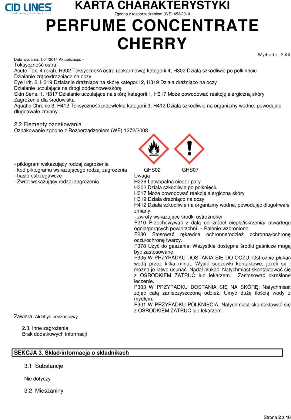 1, H317 Działanie uczulające na skórę kategorii 1, H317 Może powodować reakcję alergiczną skóry Zagrożenie dla środowiska Aquatic Chronic 3, H412 Toksyczność przewlekła kategorii 3, H412 Działa