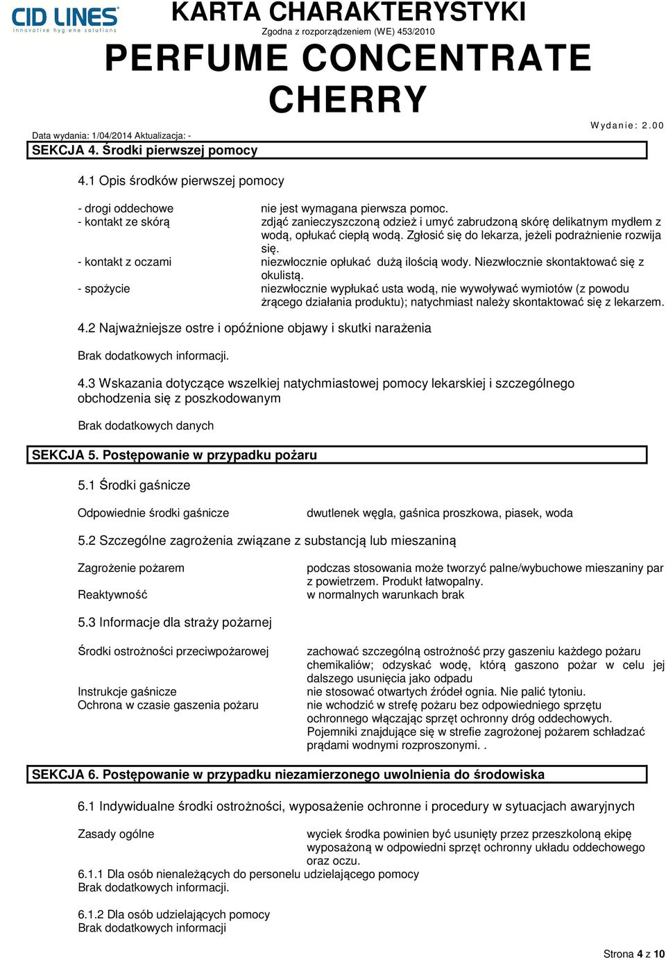 - kontakt z oczami niezwłocznie opłukać dużą ilością wody. Niezwłocznie skontaktować się z okulistą.