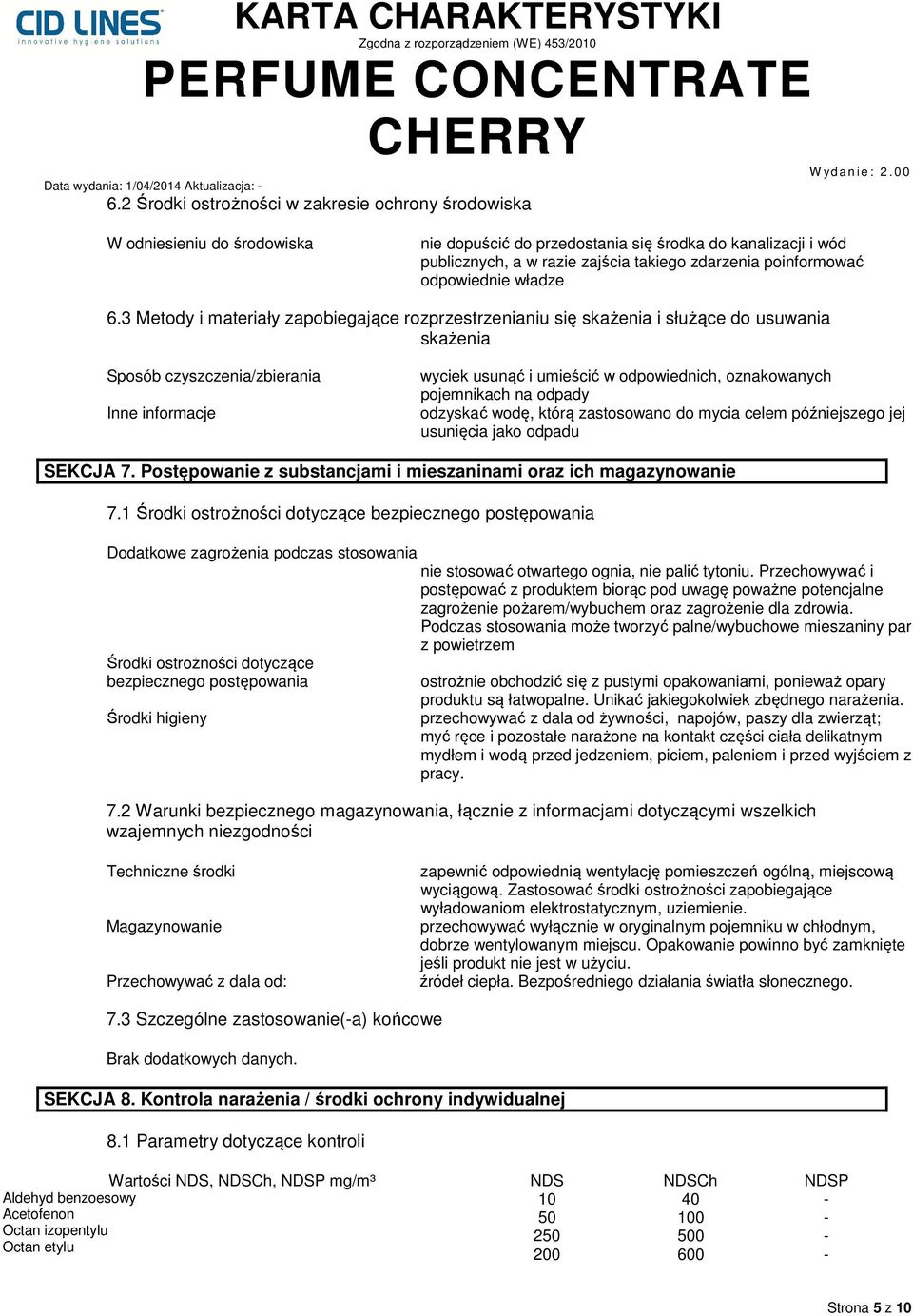 3 Metody i materiały zapobiegające rozprzestrzenianiu się skażenia i służące do usuwania skażenia Sposób czyszczenia/zbierania Inne informacje wyciek usunąć i umieścić w odpowiednich, oznakowanych